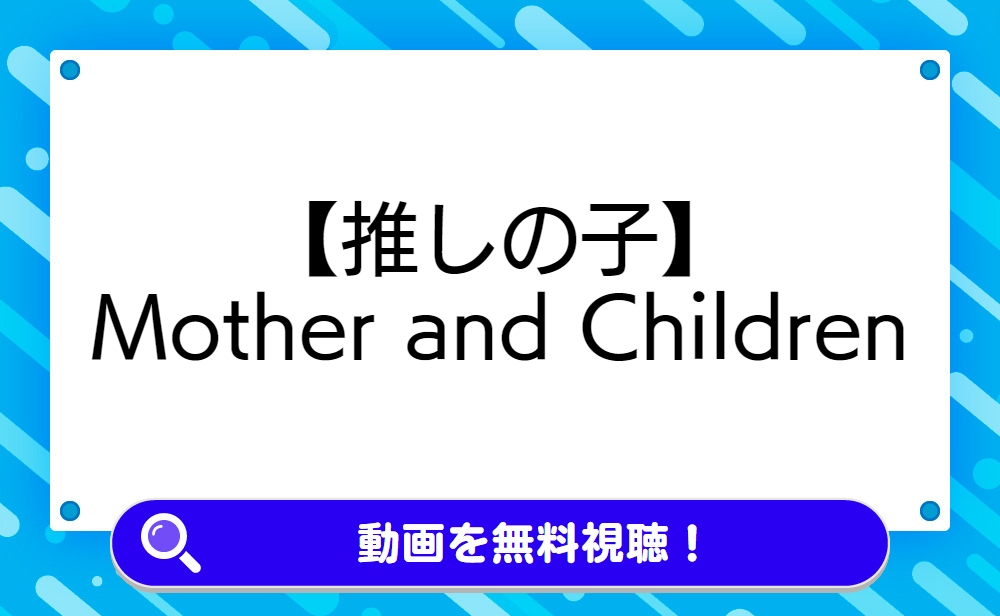 【推しの子】Mother and Children
